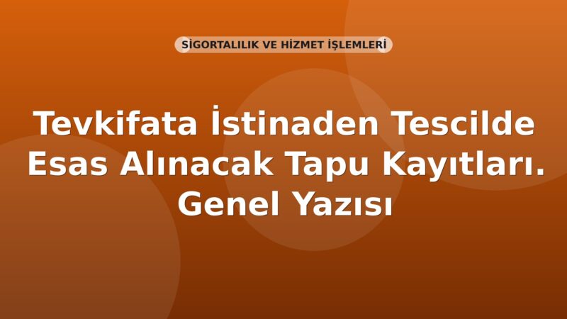 SGK Tevkifata İstinaden Tescilde Esas Alınacak Tapu Kayıtları. Genel Yazısı