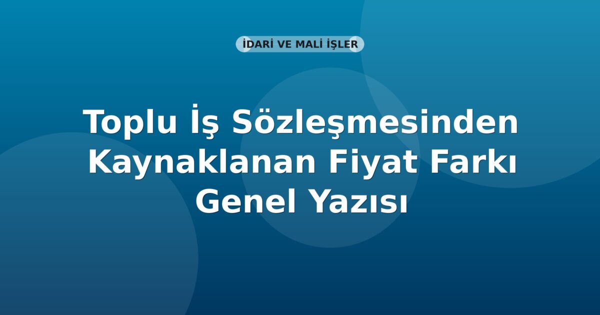 SGK Toplu İş Sözleşmesinden Kaynaklanan Fiyat Farkı Genel Yazısı