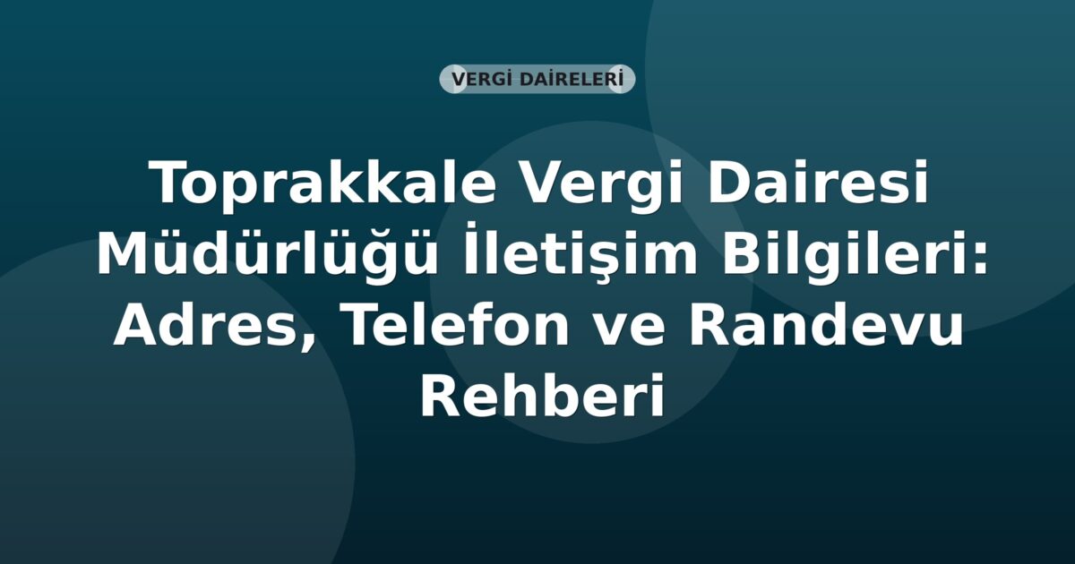 Toprakkale Vergi Dairesi Müdürlüğü İletişim Bilgileri: Adres, Telefon ve Randevu Rehberi