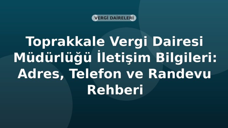 Toprakkale Vergi Dairesi Müdürlüğü İletişim Bilgileri: Adres, Telefon ve Randevu Rehberi