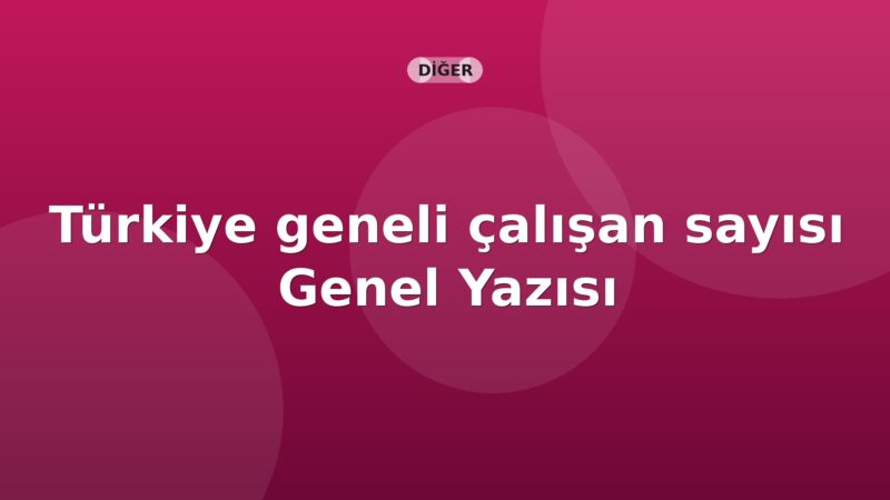 SGK Türkiye geneli çalışan sayısı Genel Yazısı