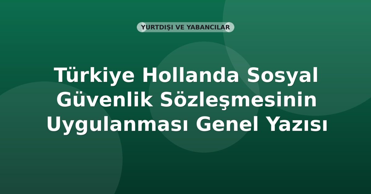 SGK Türkiye Hollanda Sosyal Güvenlik Sözleşmesinin Uygulanması Genel Yazısı