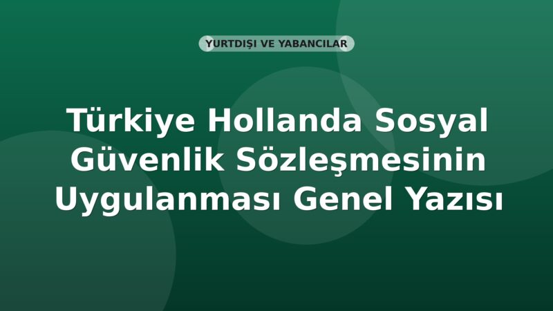 SGK Türkiye Hollanda Sosyal Güvenlik Sözleşmesinin Uygulanması Genel Yazısı