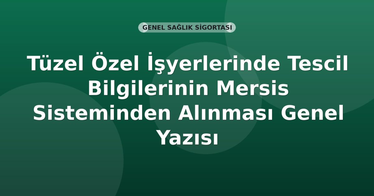 SGK Tüzel Özel İşyerlerinde Tescil Bilgilerinin Mersis Sisteminden Alınması Genel Yazısı