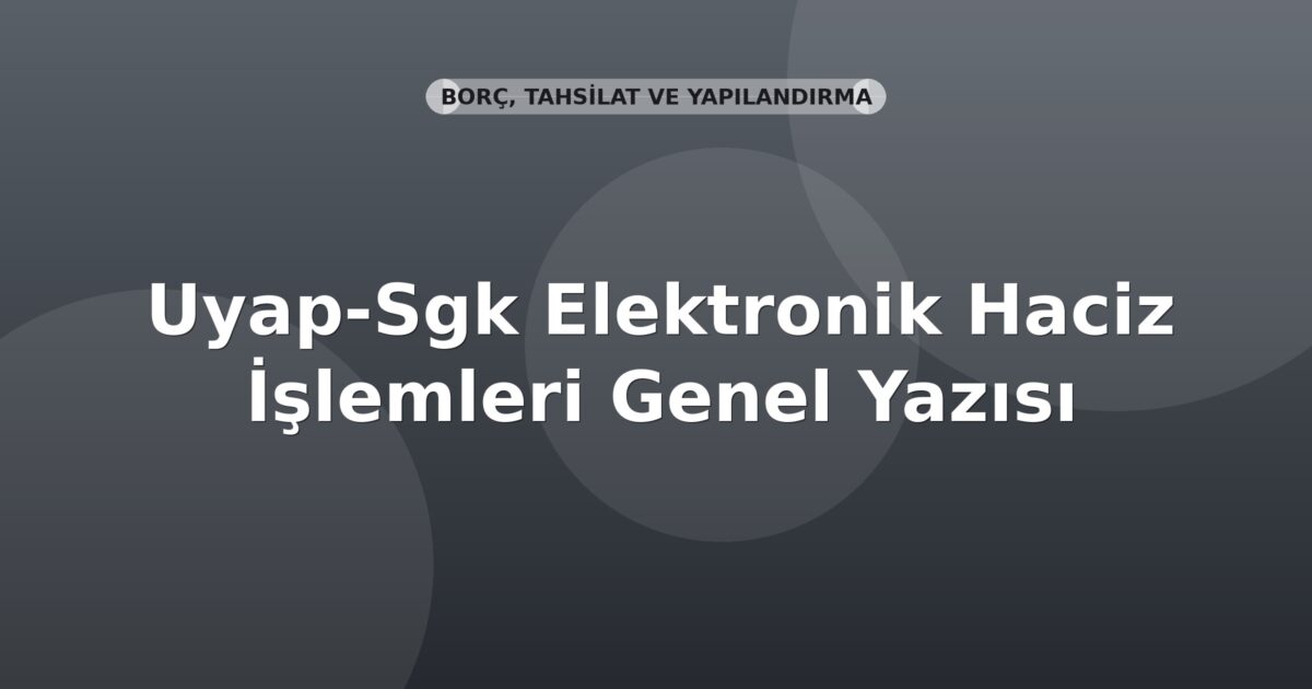Uyap-SGK Elektronik Haciz İşlemleri Genel Yazısı