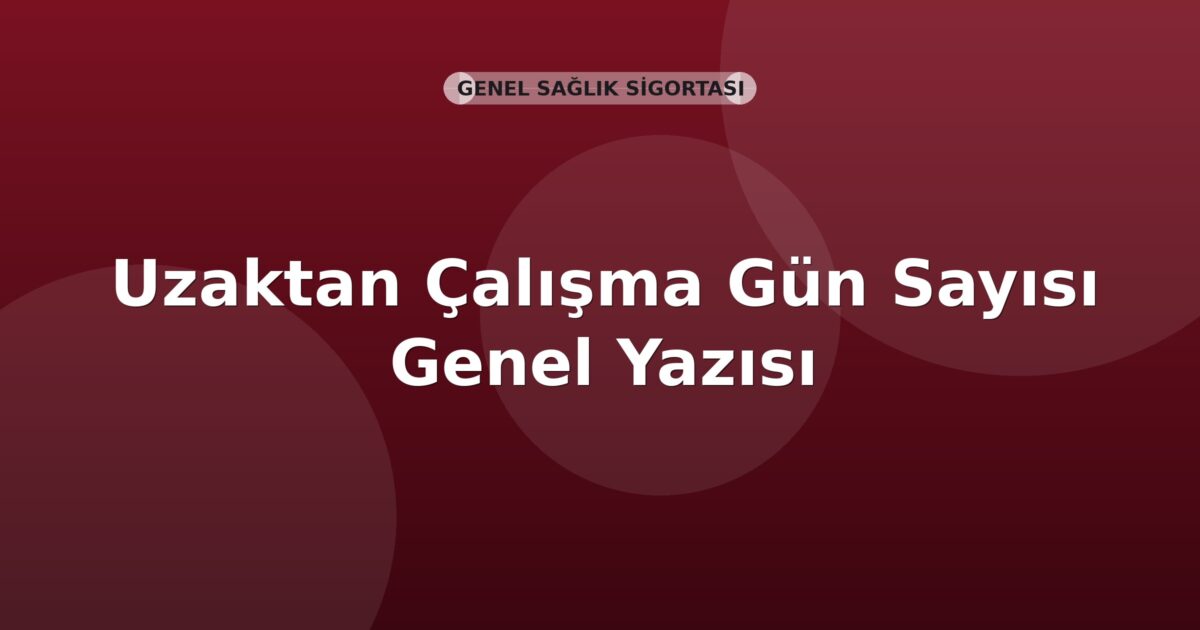 SGK Uzaktan Çalışma Gün Sayısı Genel Yazısı