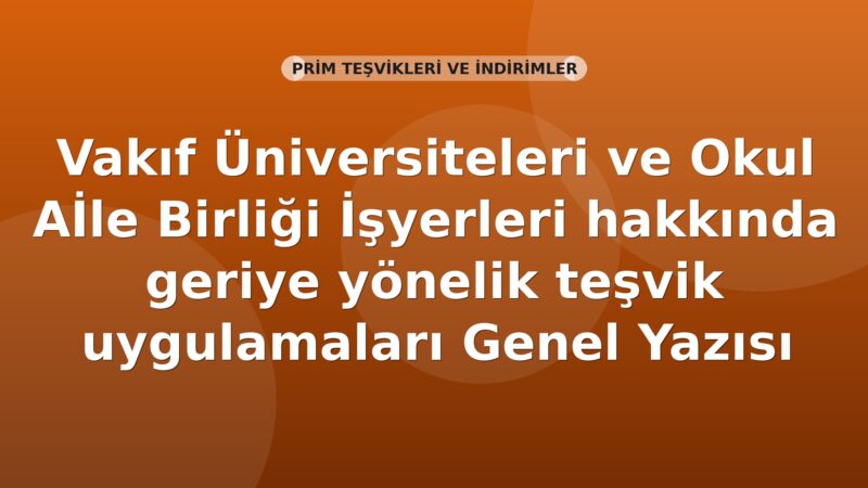SGK Vakıf Üniversiteleri ve Okul Aile Birliği İşyerleri hakkında geriye yönelik teşvik uygulamaları Genel Yazısı