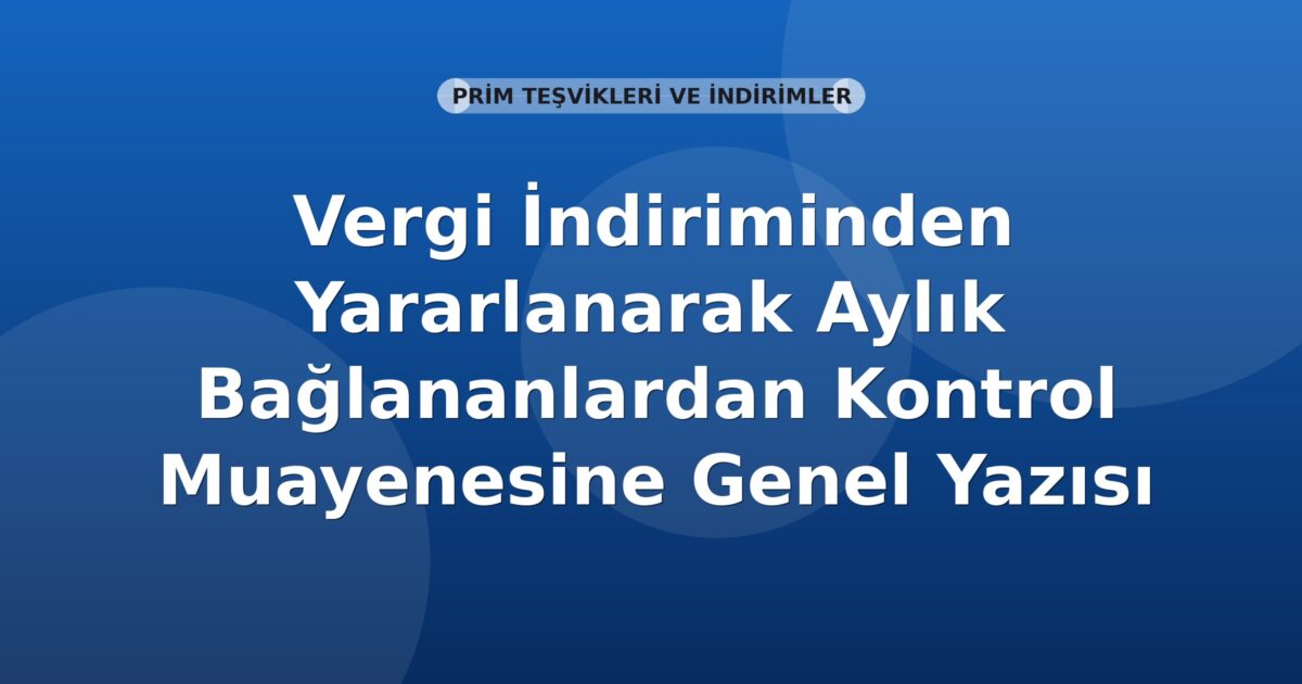 SGK Vergi İndiriminden Yararlanan Aylık Bağlananların Kontrol Muayenesi Genel Yazısı
