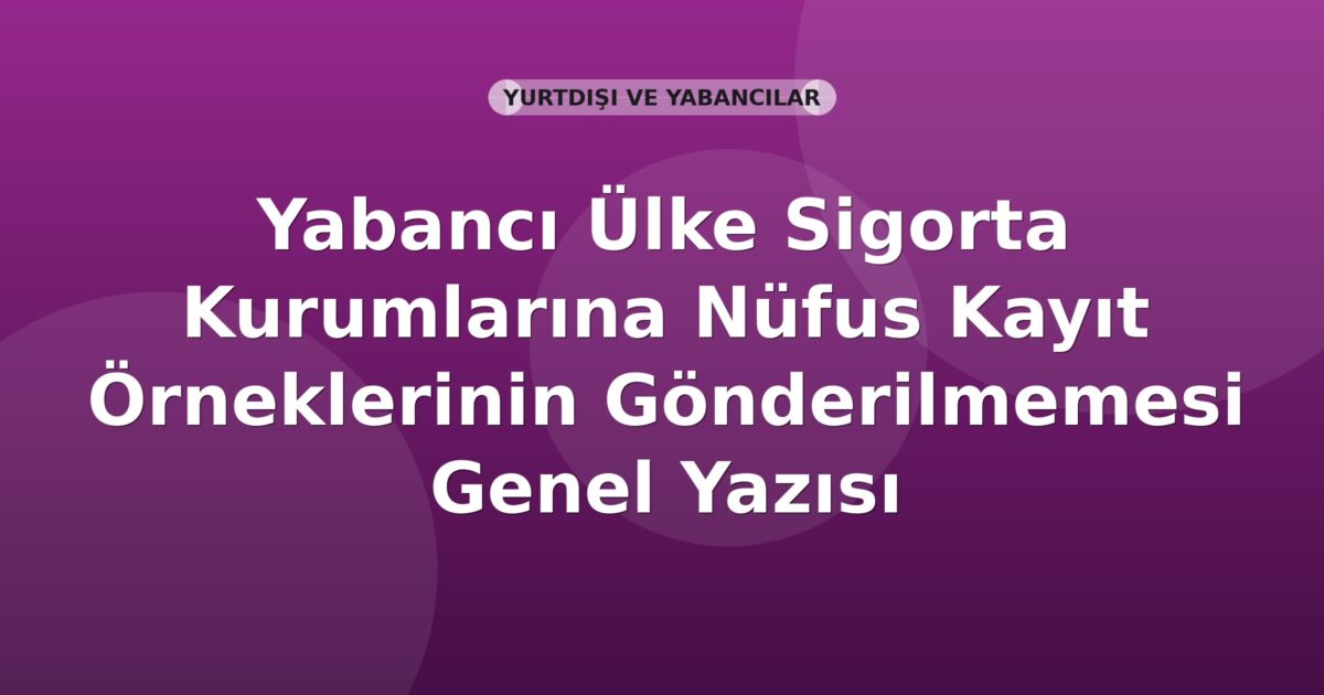 SGK Yabancı Ülke Sigorta Kurumlarına Nüfus Kayıt Örneklerinin Gönderilmemesi Genel Yazısı