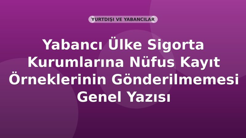 SGK Yabancı Ülke Sigorta Kurumlarına Nüfus Kayıt Örneklerinin Gönderilmemesi Genel Yazısı