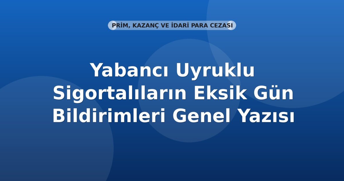 SGK Yabancı Uyruklu Sigortalıların Eksik Gün Bildirimleri Genel Yazısı