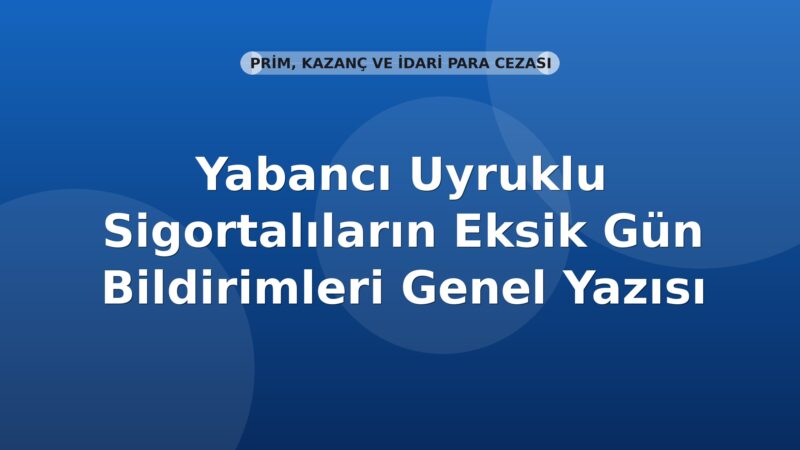 SGK Yabancı Uyruklu Sigortalıların Eksik Gün Bildirimleri Genel Yazısı