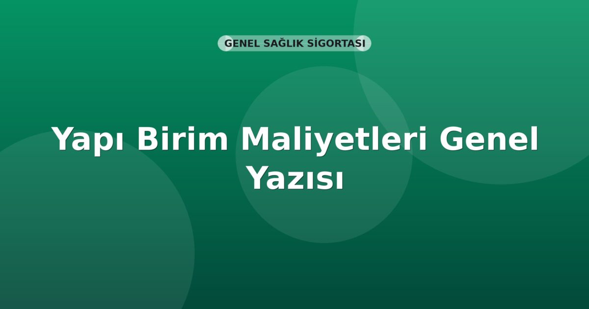 SGK Yapı Birim Maliyetleri Genel Yazısı