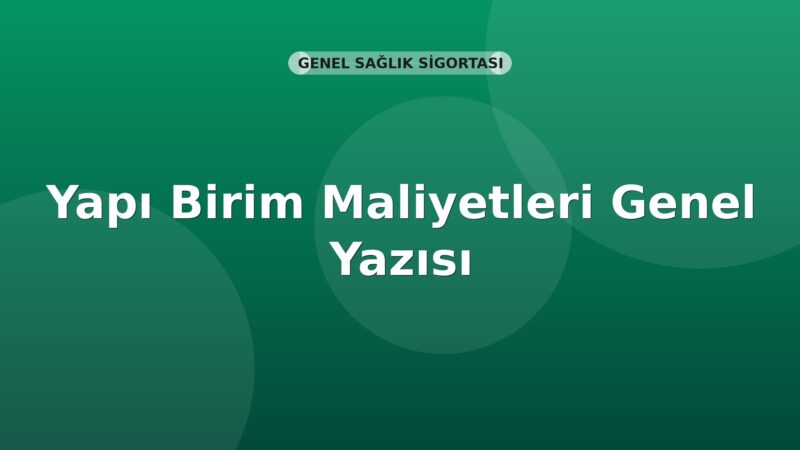 SGK Yapı Birim Maliyetleri Genel Yazısı
