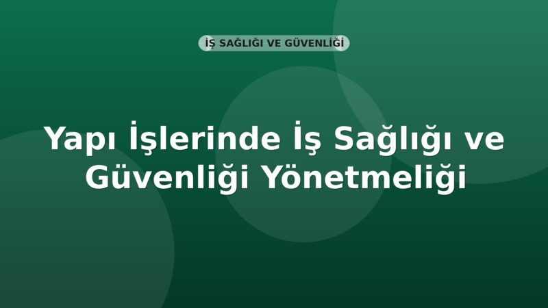 Yapı İşlerinde İş Sağlığı ve Güvenliği Yönetmeliği