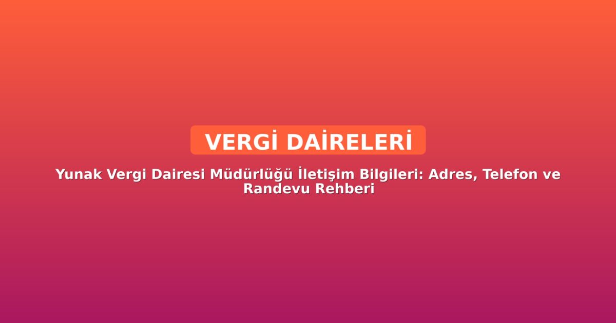 Yunak Vergi Dairesi Müdürlüğü İletişim Bilgileri: Adres, Telefon ve Randevu Rehberi