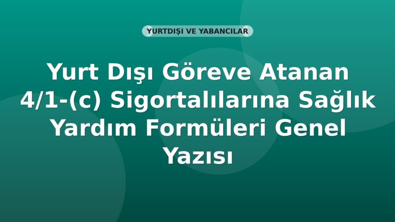 SGK Yurt Dışı Göreve Atanan 4/1-(c) Sigortalılarına Sağlık Yardım Formüleri Genel Yazısı