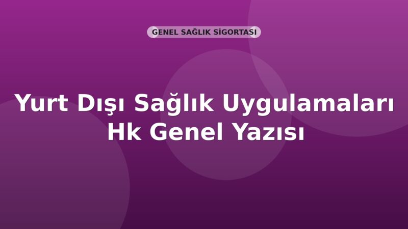 SGK Yurt Dışı Sağlık Uygulamaları Hk Genel Yazısı