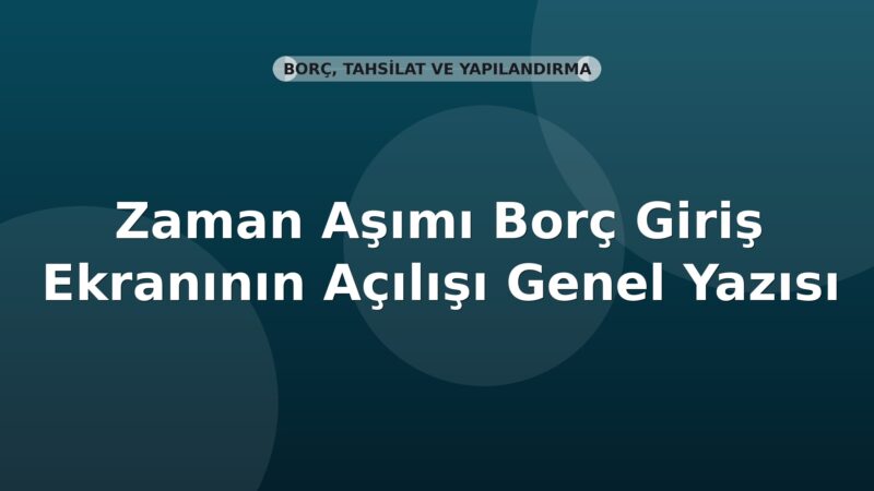 SGK Zaman Aşımı Borç Giriş Ekranının Açılışı Genel Yazısı